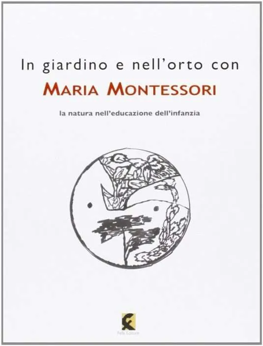 In giardino e nell’orto con Maria Montessori. La natura nell'educazione dell'infanzia, a cura di Leonardo de Sanctis